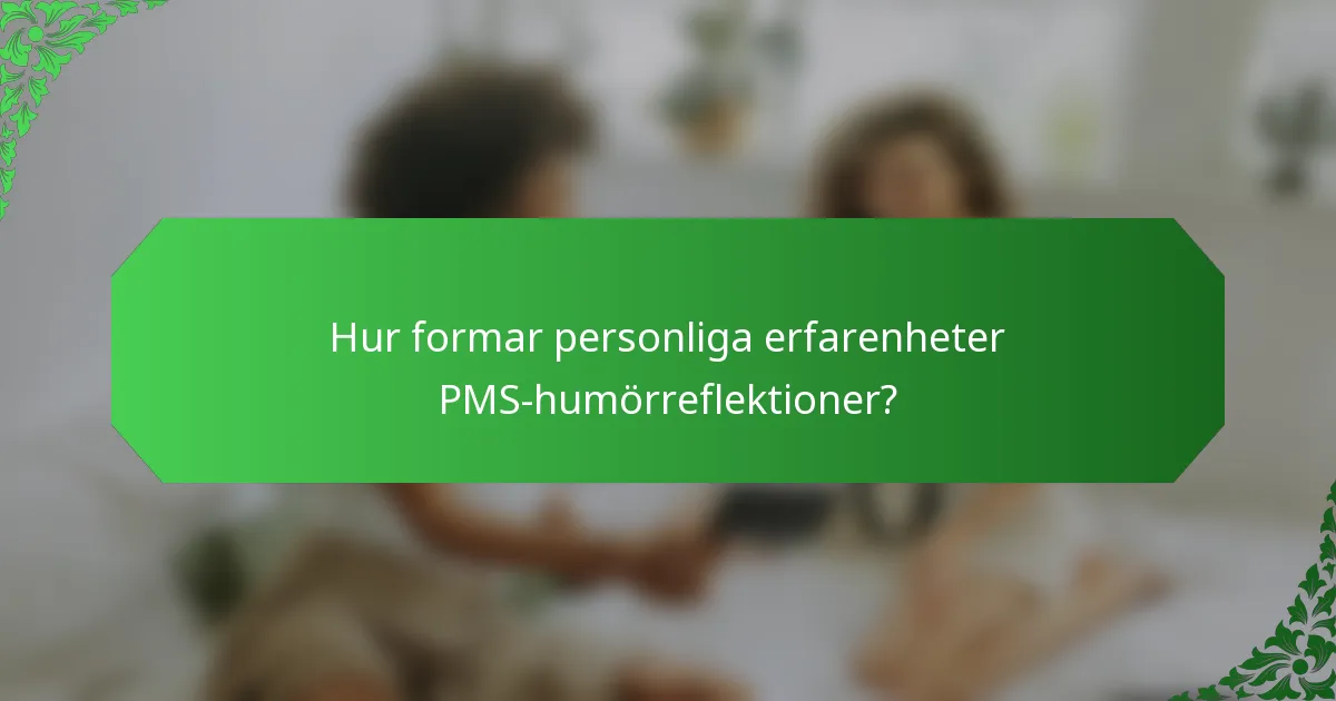 Hur formar personliga erfarenheter PMS-humörreflektioner?