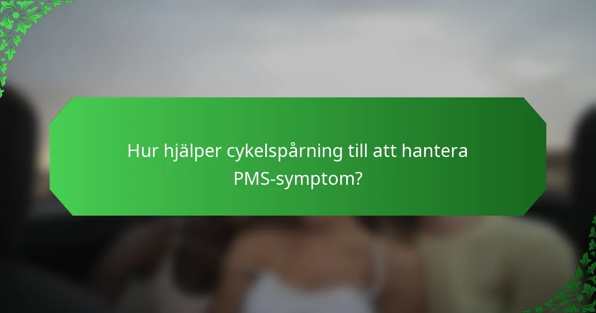 Hur hjälper cykelspårning till att hantera PMS-symptom?