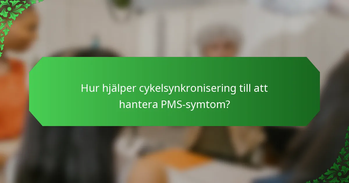 Hur hjälper cykelsynkronisering till att hantera PMS-symtom?