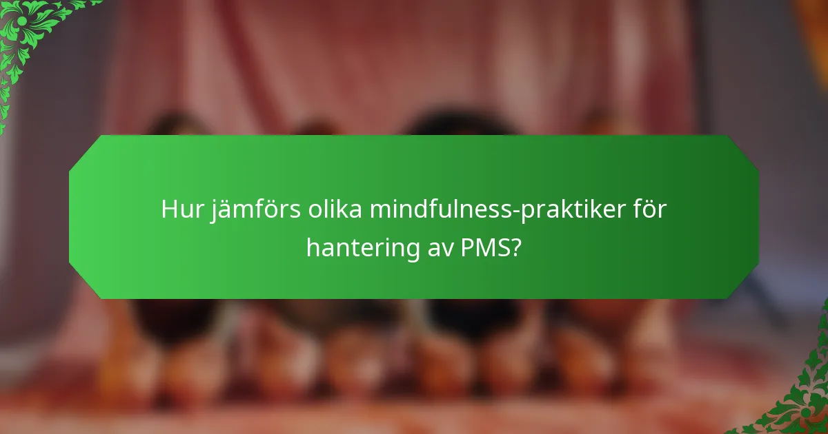 Hur jämförs olika mindfulness-praktiker för hantering av PMS?