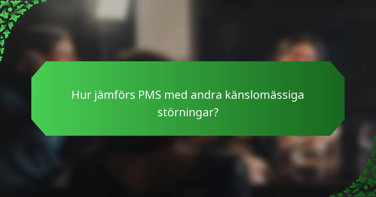 Hur jämförs PMS med andra känslomässiga störningar?