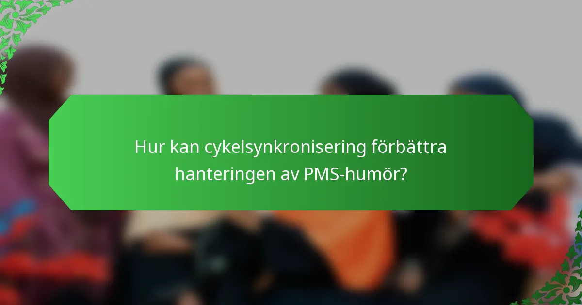 Hur kan cykelsynkronisering förbättra hanteringen av PMS-humör?