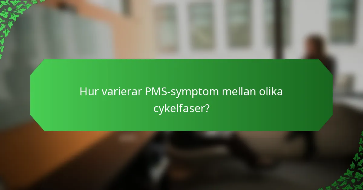 Hur varierar PMS-symptom mellan olika cykelfaser?