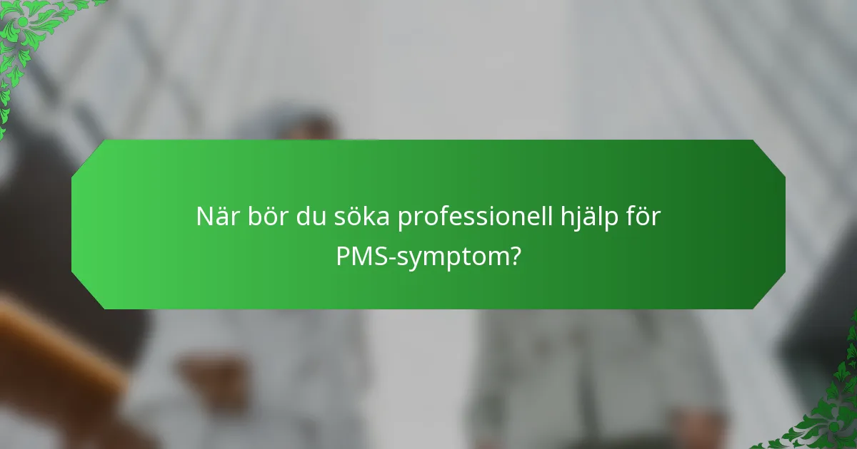 När bör du söka professionell hjälp för PMS-symptom?