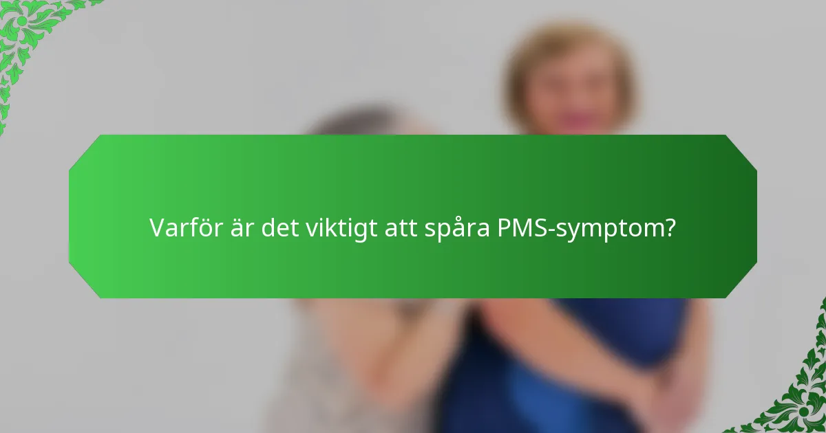 Varför är det viktigt att spåra PMS-symptom?