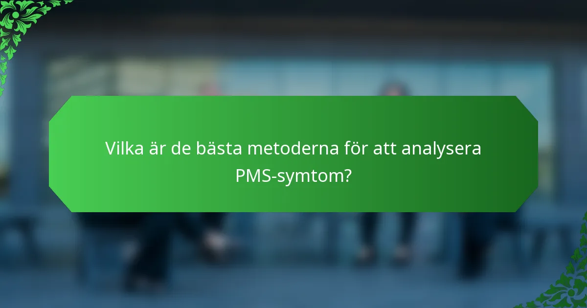 Vilka är de bästa metoderna för att analysera PMS-symtom?