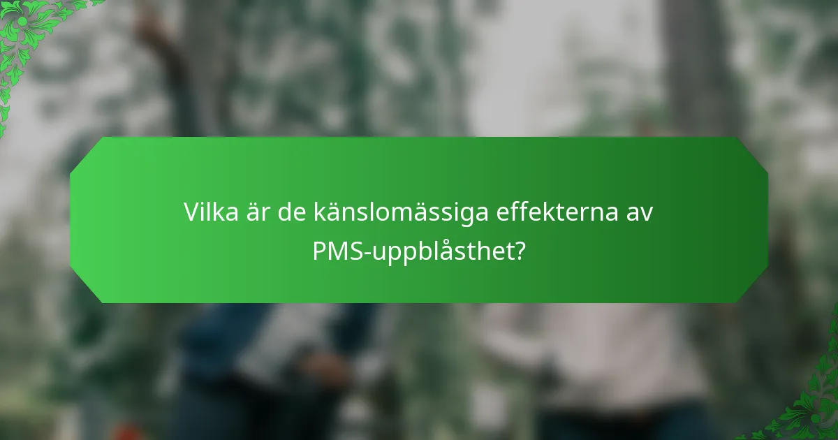 Vilka är de känslomässiga effekterna av PMS-uppblåsthet?