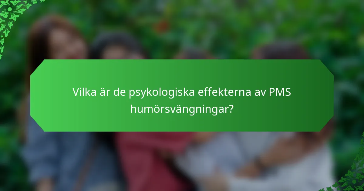 Vilka är de psykologiska effekterna av PMS humörsvängningar?