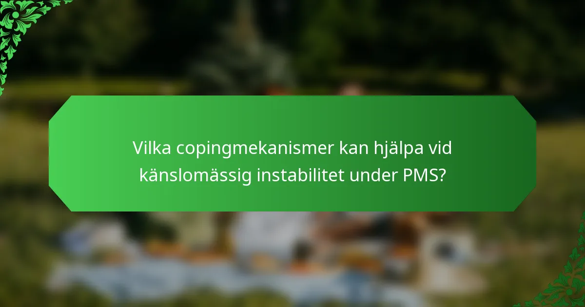 Vilka copingmekanismer kan hjälpa vid känslomässig instabilitet under PMS?