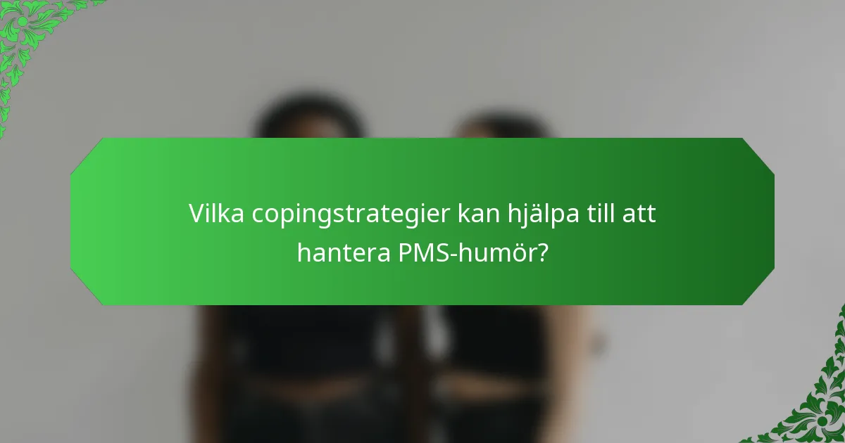 Vilka copingstrategier kan hjälpa till att hantera PMS-humör?