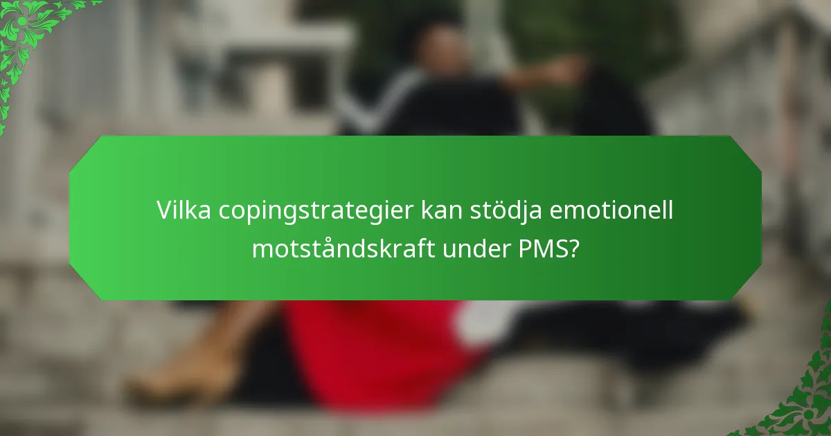 Vilka copingstrategier kan stödja emotionell motståndskraft under PMS?
