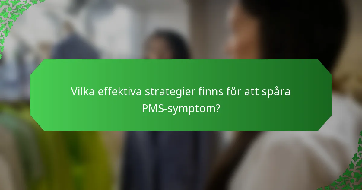Vilka effektiva strategier finns för att spåra PMS-symptom?