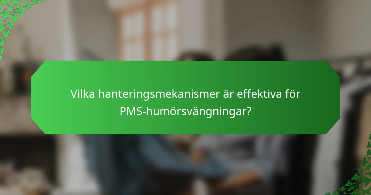 Vilka hanteringsmekanismer är effektiva för PMS-humörsvängningar?