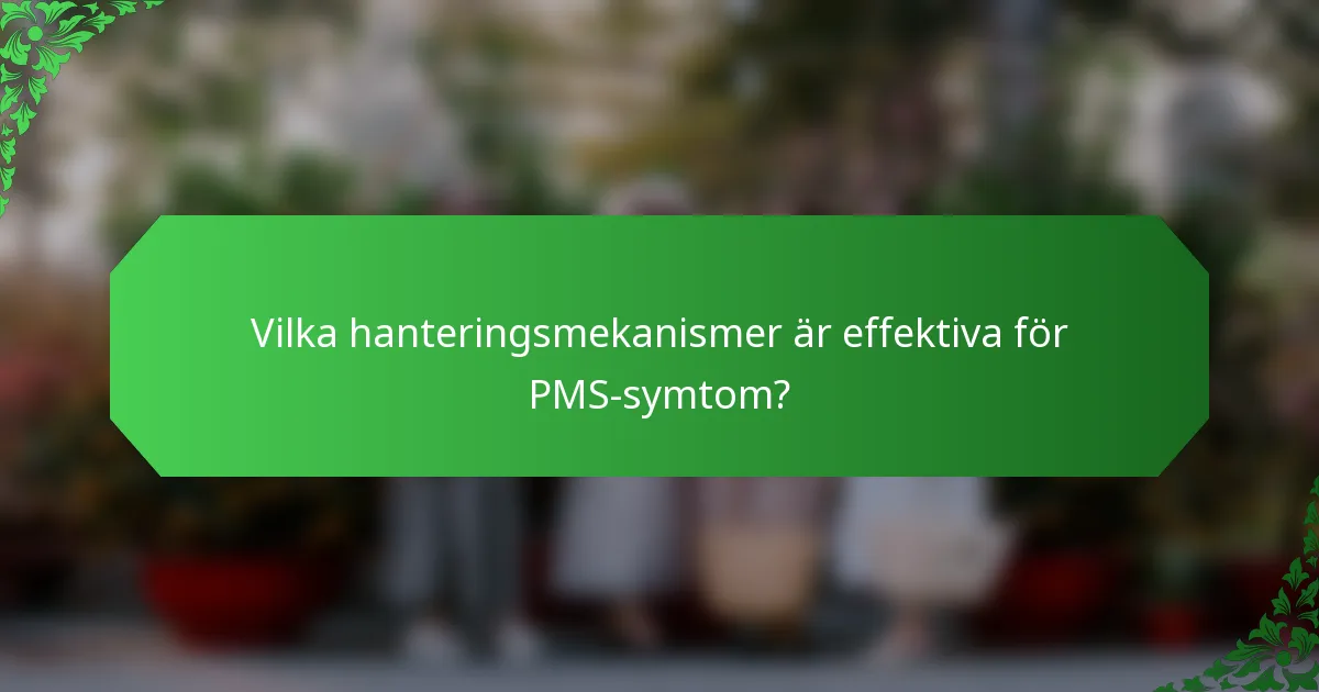 Vilka hanteringsmekanismer är effektiva för PMS-symtom?