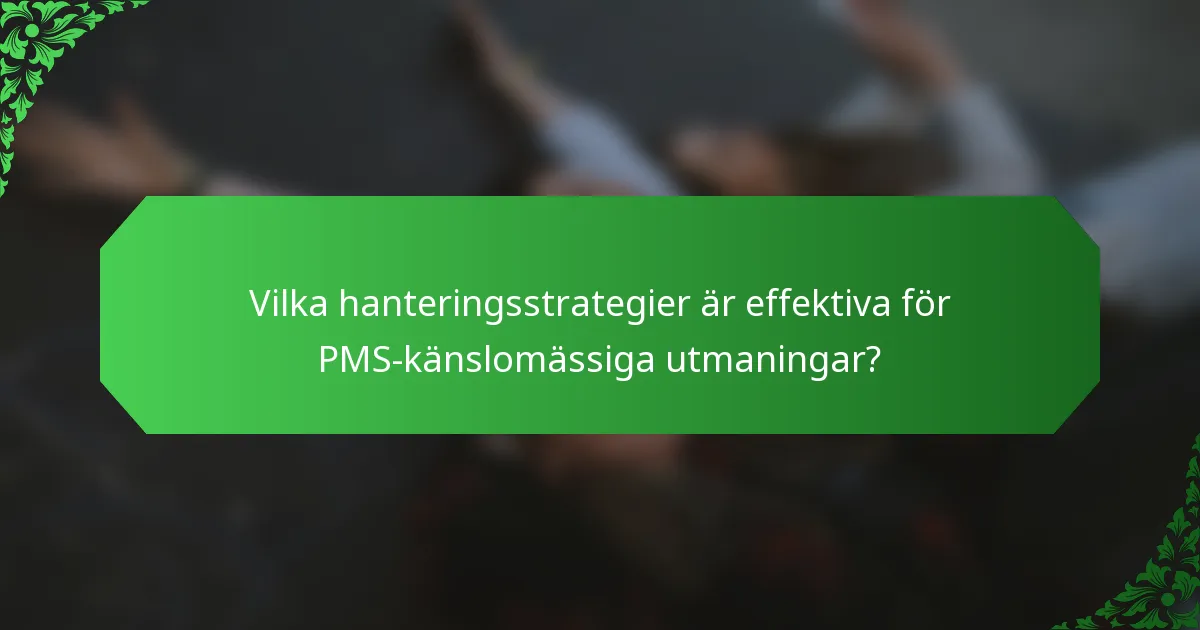 Vilka hanteringsstrategier är effektiva för PMS-känslomässiga utmaningar?