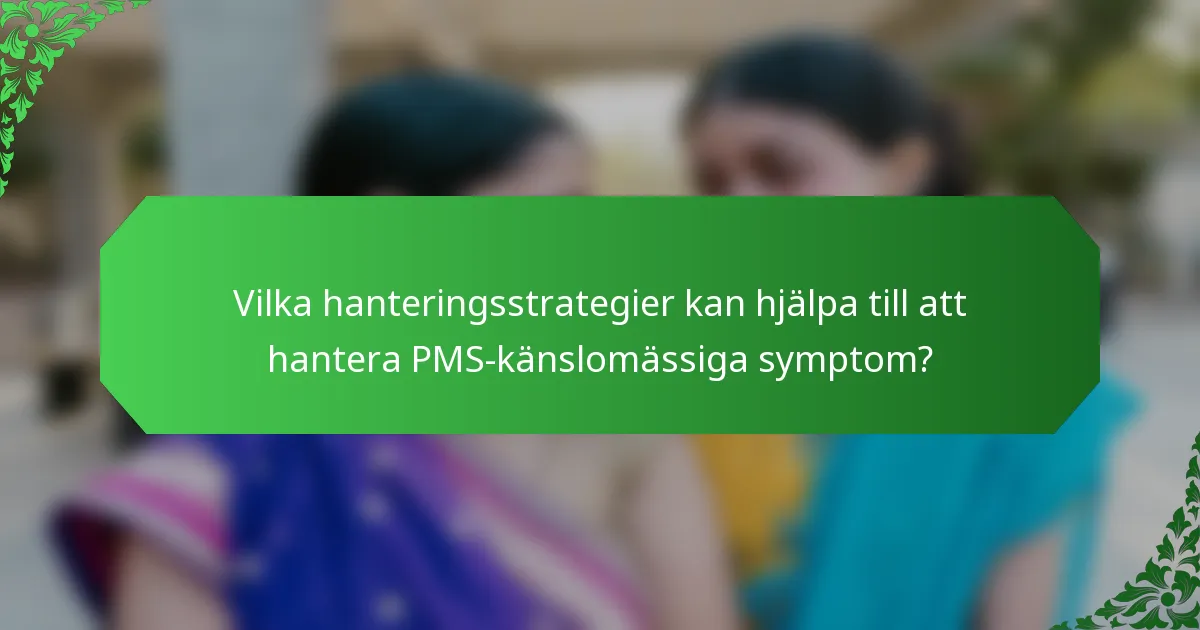 Vilka hanteringsstrategier kan hjälpa till att hantera PMS-känslomässiga symptom?