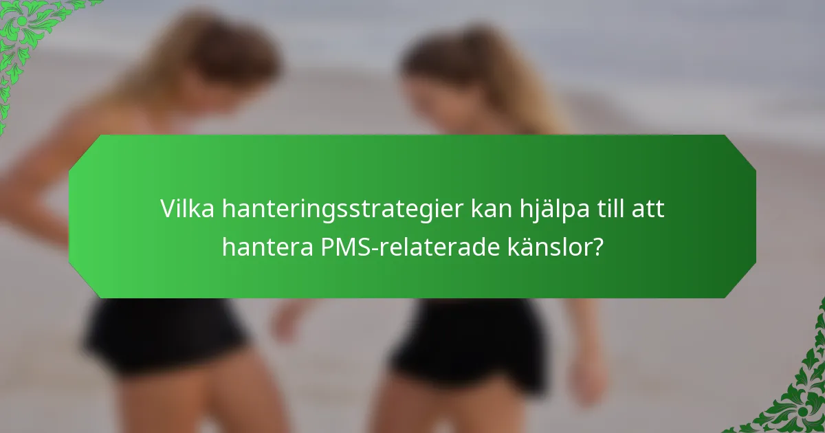 Vilka hanteringsstrategier kan hjälpa till att hantera PMS-relaterade känslor?