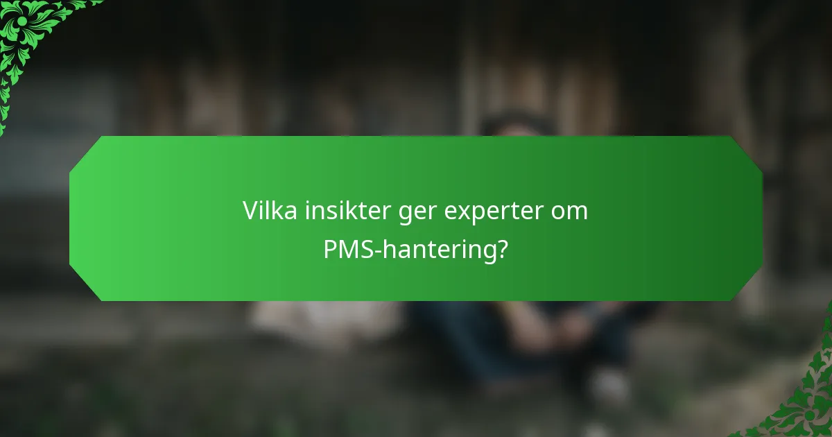 Vilka insikter ger experter om PMS-hantering?
