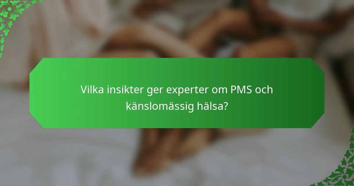 Vilka insikter ger experter om PMS och känslomässig hälsa?