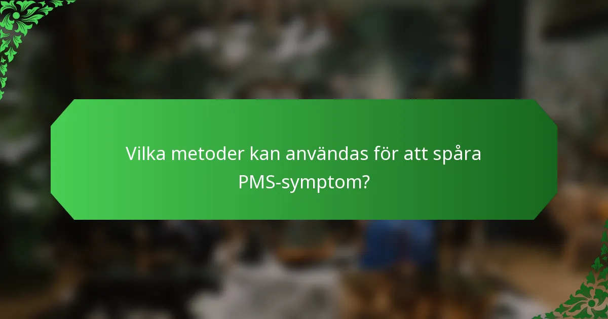 Vilka metoder kan användas för att spåra PMS-symptom?