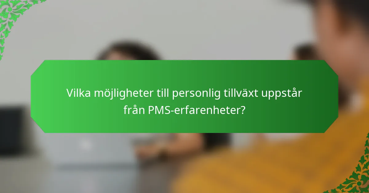 Vilka möjligheter till personlig tillväxt uppstår från PMS-erfarenheter?