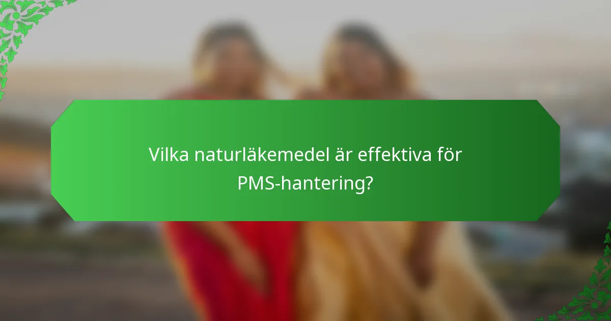 Vilka naturläkemedel är effektiva för PMS-hantering?