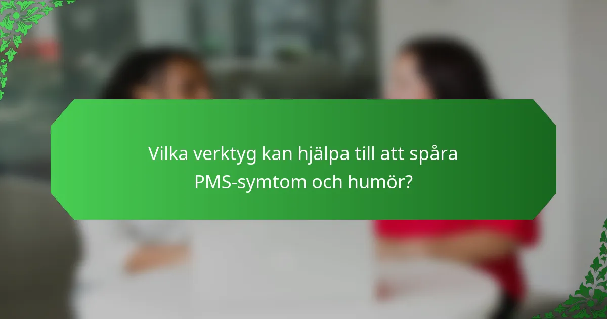 Vilka verktyg kan hjälpa till att spåra PMS-symtom och humör?
