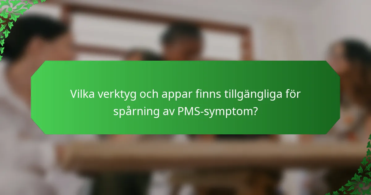 Vilka verktyg och appar finns tillgängliga för spårning av PMS-symptom?