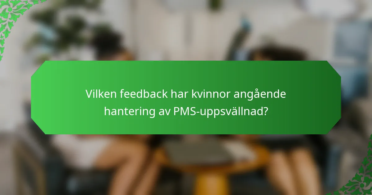 Vilken feedback har kvinnor angående hantering av PMS-uppsvällnad?